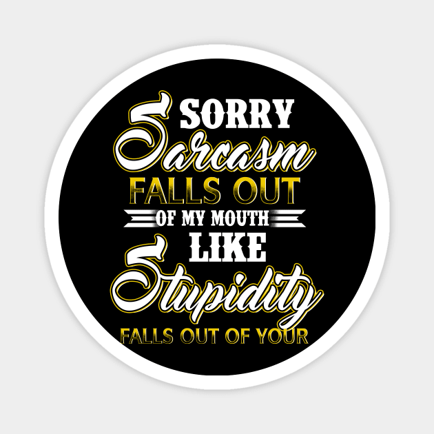 Sorry Sarcasm Falls Out Of My Mouth Like Stupidity Costume Gift Magnet by Ohooha